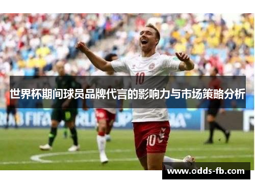 世界杯期间球员品牌代言的影响力与市场策略分析