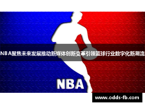NBA聚焦未来发展推动新媒体创新变革引领篮球行业数字化新潮流