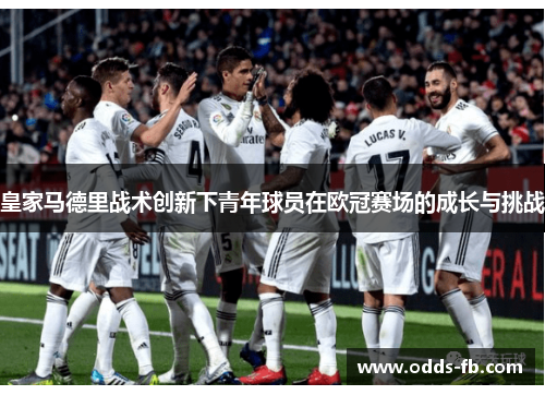 皇家马德里战术创新下青年球员在欧冠赛场的成长与挑战
