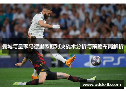 曼城与皇家马德里欧冠对决战术分析与策略布局解析