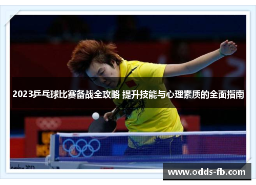 2023乒乓球比赛备战全攻略 提升技能与心理素质的全面指南