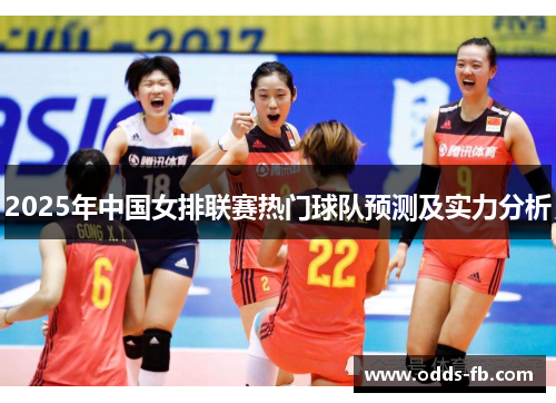 2025年中国女排联赛热门球队预测及实力分析