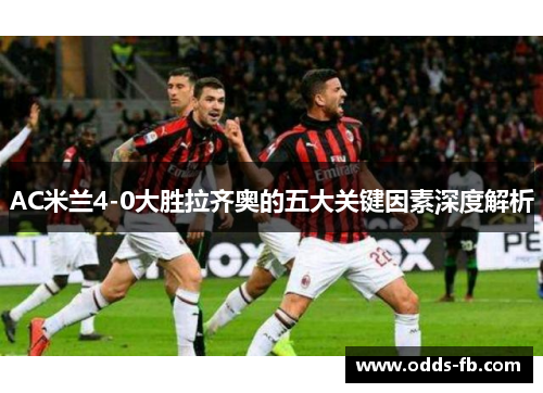 AC米兰4-0大胜拉齐奥的五大关键因素深度解析