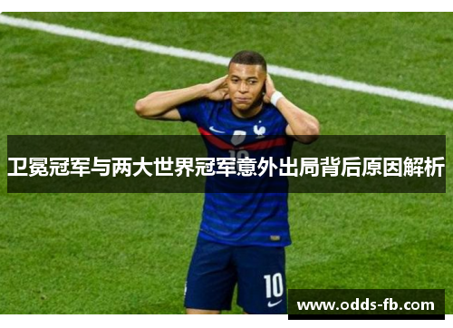 卫冕冠军与两大世界冠军意外出局背后原因解析