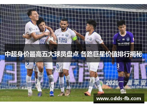 中超身价最高五大球员盘点 各路巨星价值排行揭秘