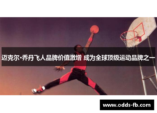 迈克尔·乔丹飞人品牌价值激增 成为全球顶级运动品牌之一