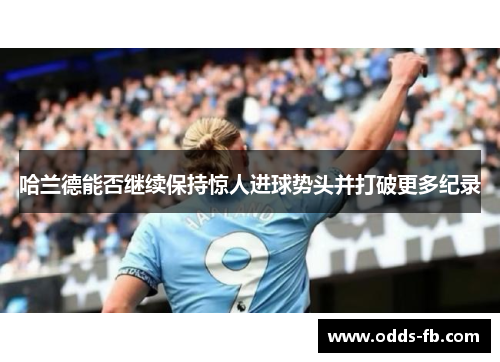 哈兰德能否继续保持惊人进球势头并打破更多纪录