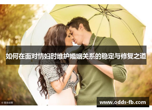 如何在面对情妇时维护婚姻关系的稳定与修复之道