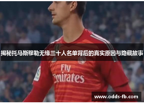 揭秘托马斯穆勒无缘三十人名单背后的真实原因与隐藏故事