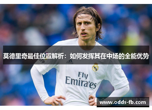 莫德里奇最佳位置解析：如何发挥其在中场的全能优势