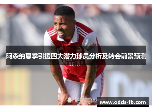 阿森纳夏季引援四大潜力球员分析及转会前景预测